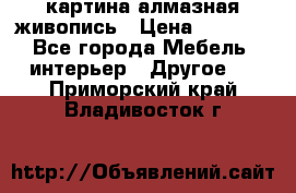 картина алмазная живопись › Цена ­ 2 000 - Все города Мебель, интерьер » Другое   . Приморский край,Владивосток г.